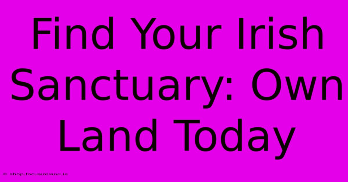 Find Your Irish Sanctuary: Own Land Today