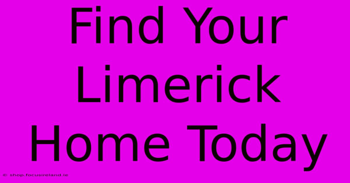 Find Your Limerick Home Today