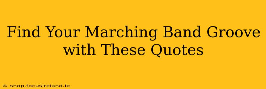 Find Your Marching Band Groove with These Quotes