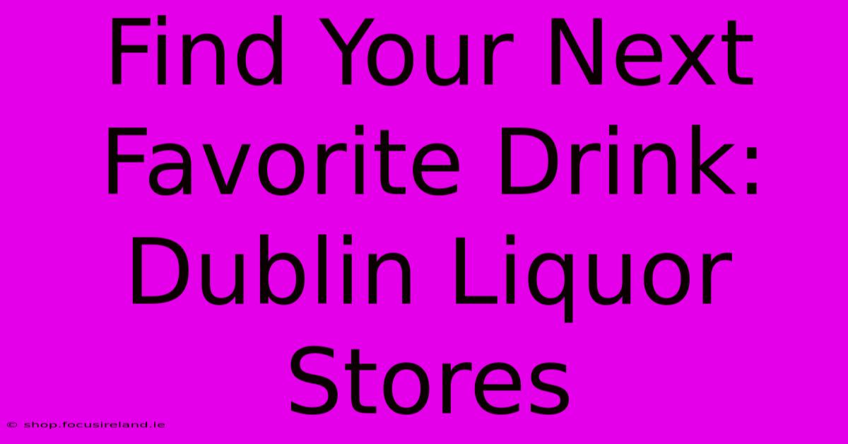 Find Your Next Favorite Drink: Dublin Liquor Stores