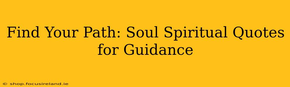 Find Your Path: Soul Spiritual Quotes for Guidance
