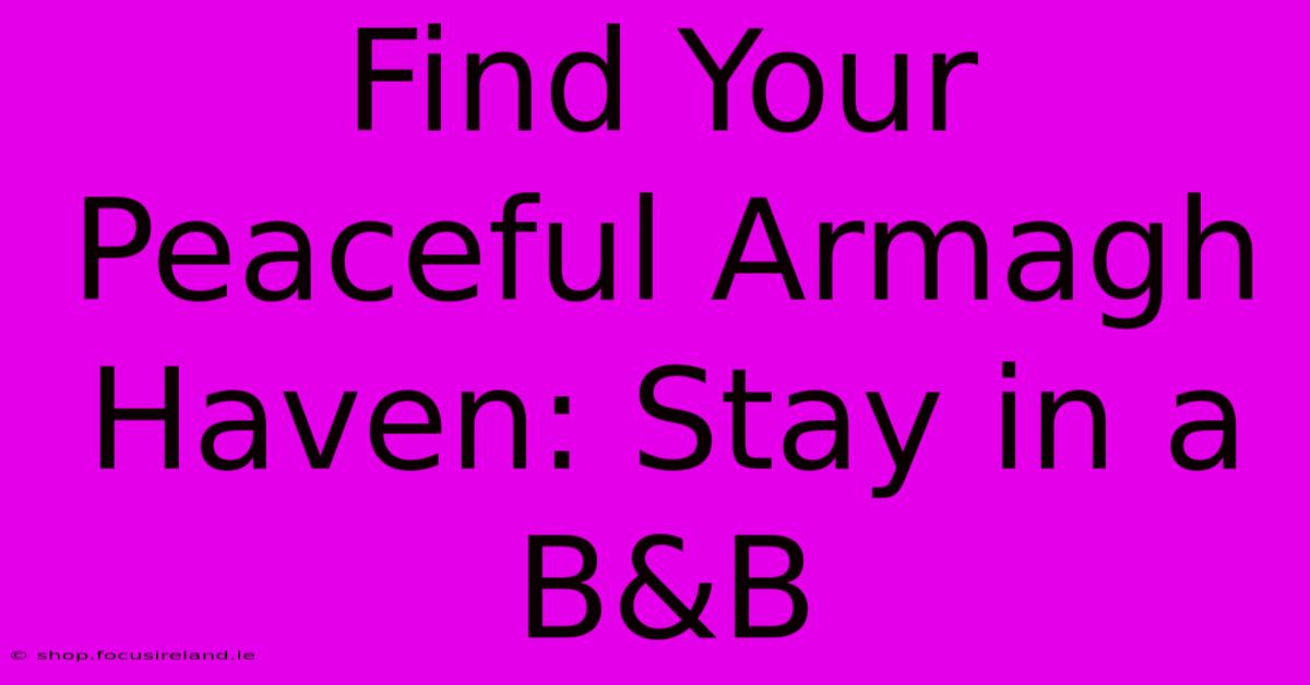 Find Your Peaceful Armagh Haven: Stay In A B&B