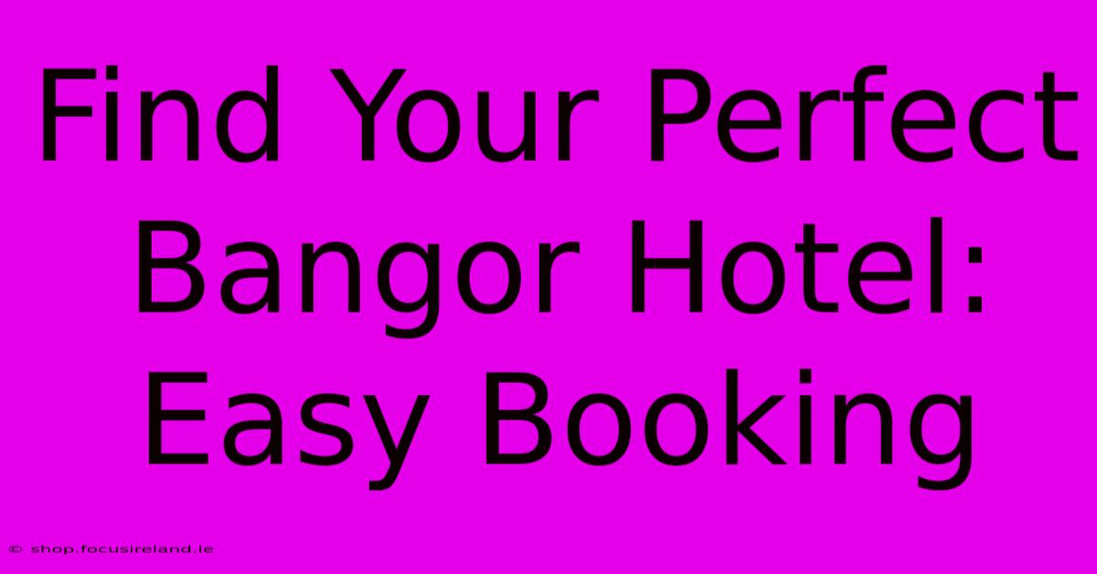 Find Your Perfect Bangor Hotel: Easy Booking