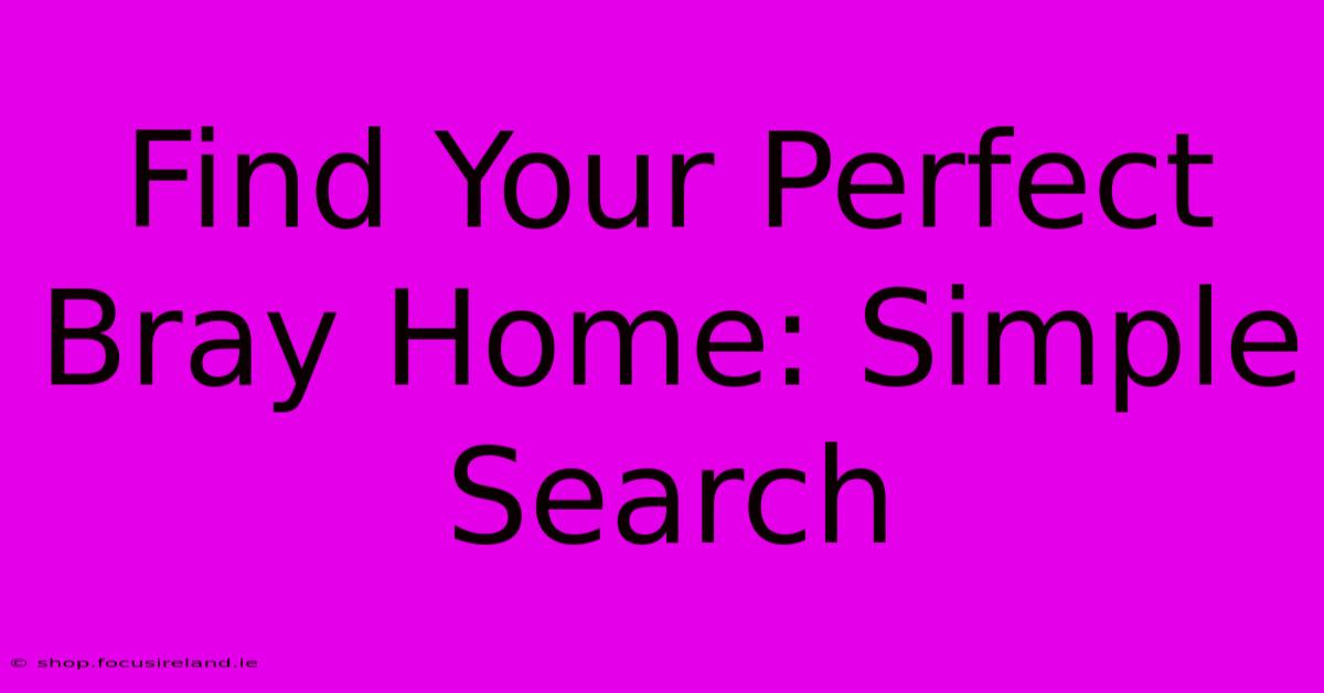 Find Your Perfect Bray Home: Simple Search