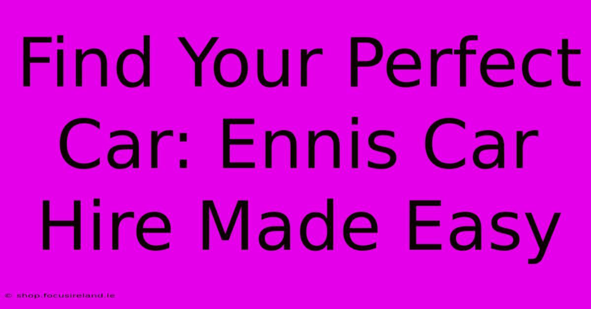 Find Your Perfect Car: Ennis Car Hire Made Easy