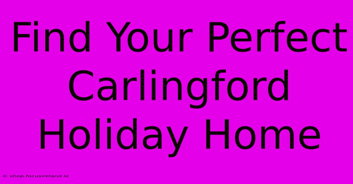 Find Your Perfect Carlingford Holiday Home