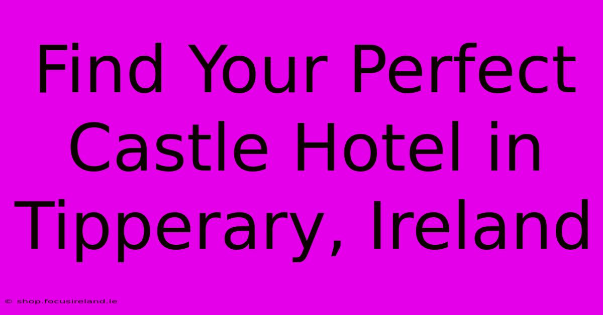 Find Your Perfect Castle Hotel In Tipperary, Ireland