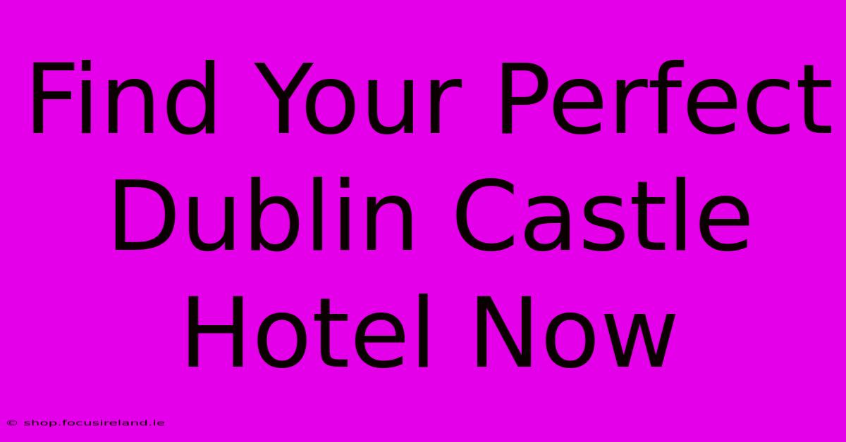 Find Your Perfect Dublin Castle Hotel Now