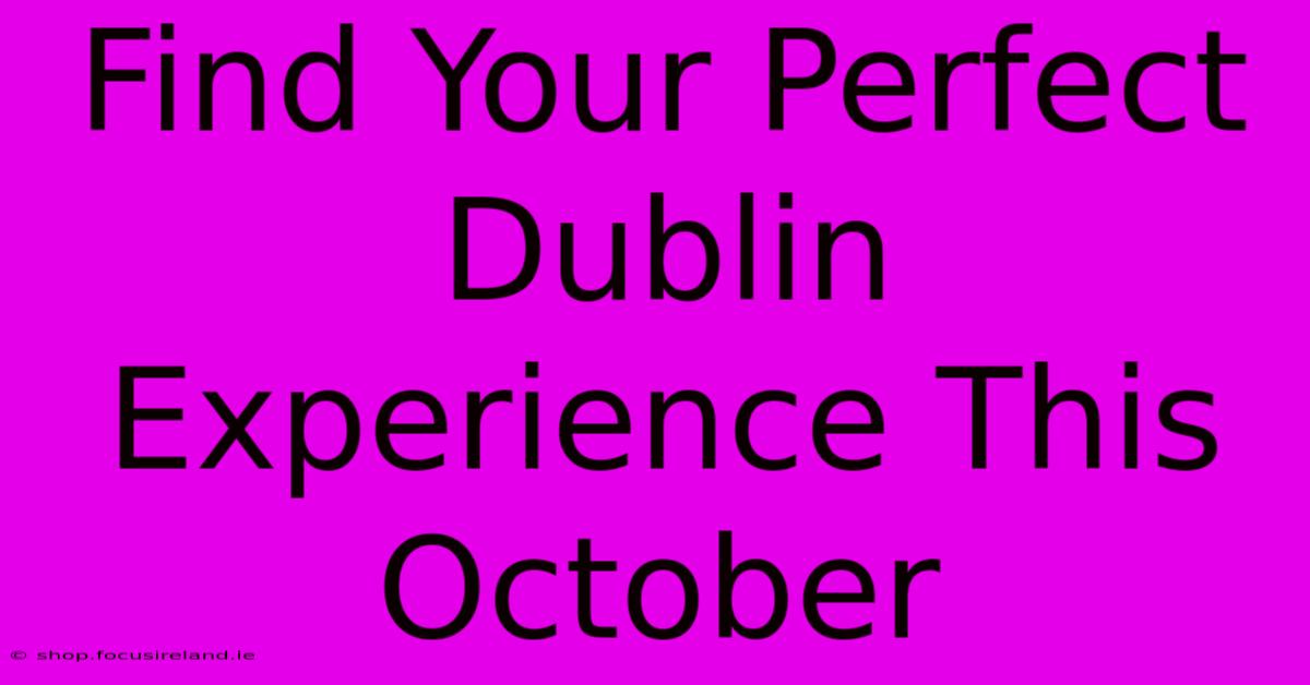 Find Your Perfect Dublin Experience This October