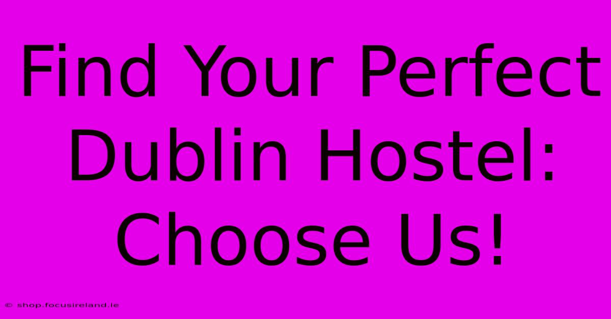 Find Your Perfect Dublin Hostel:  Choose Us!