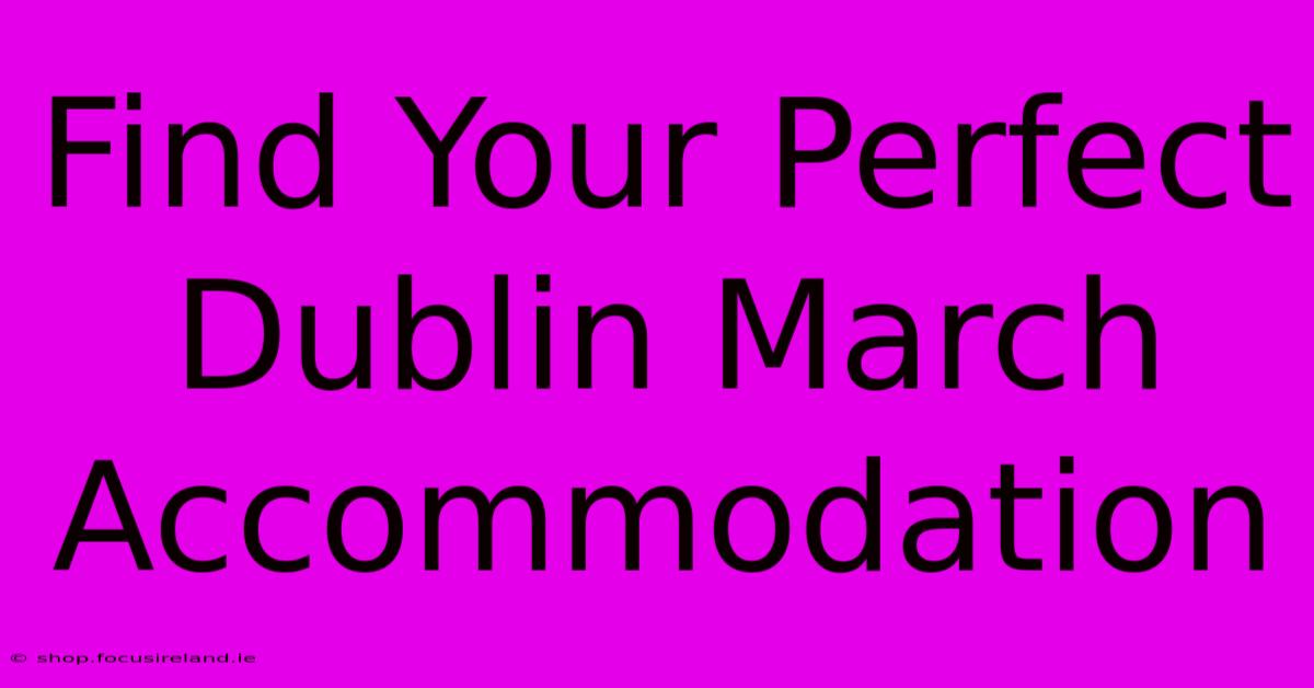 Find Your Perfect Dublin March Accommodation