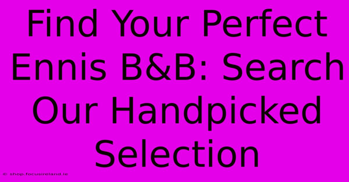 Find Your Perfect Ennis B&B: Search Our Handpicked Selection