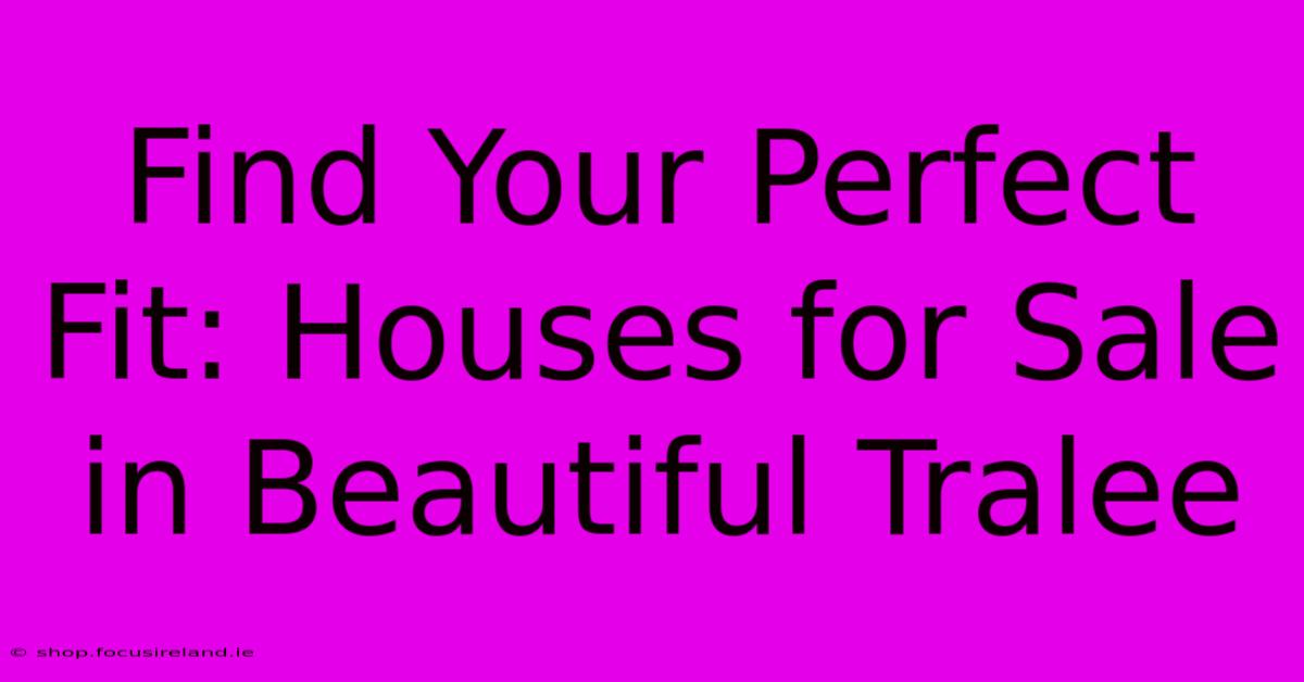 Find Your Perfect Fit: Houses For Sale In Beautiful Tralee