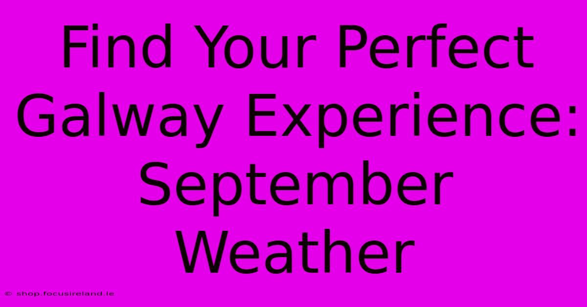 Find Your Perfect Galway Experience: September Weather