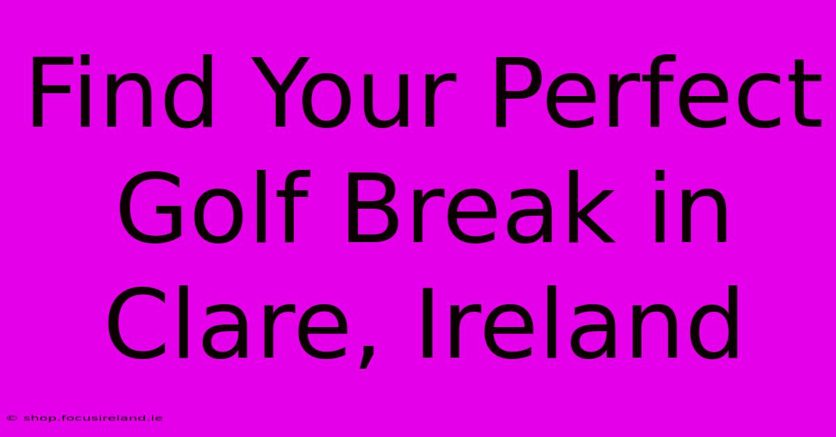 Find Your Perfect Golf Break In Clare, Ireland