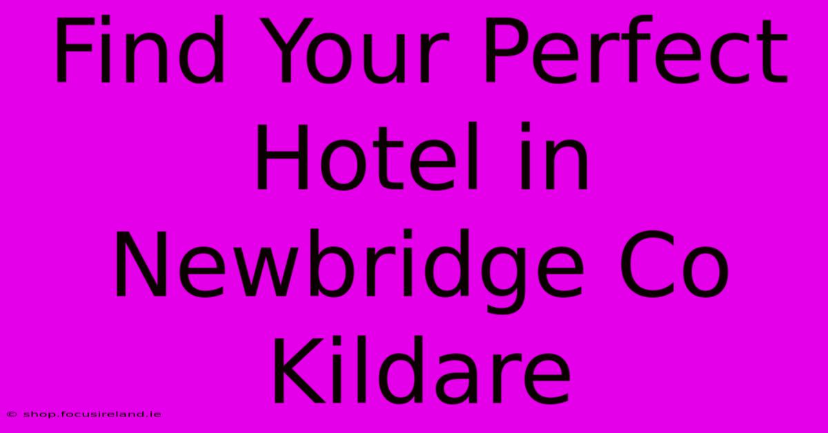 Find Your Perfect Hotel In Newbridge Co Kildare