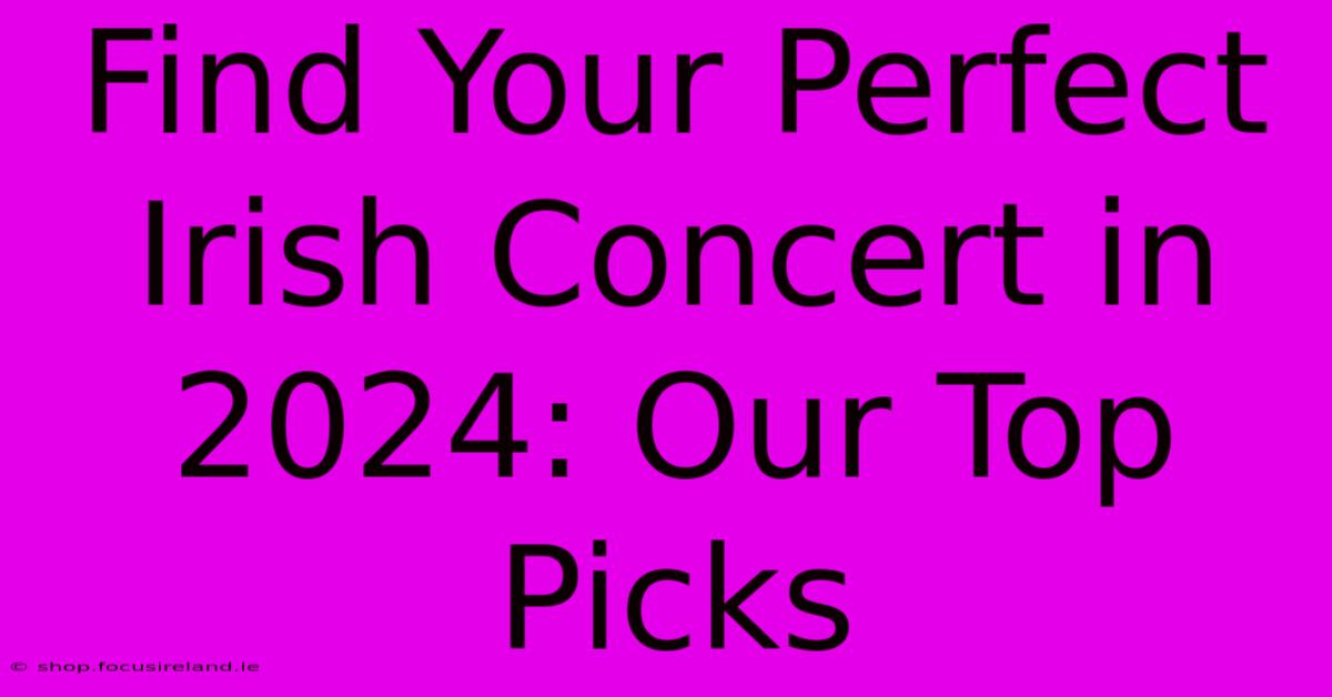 Find Your Perfect Irish Concert In 2024: Our Top Picks