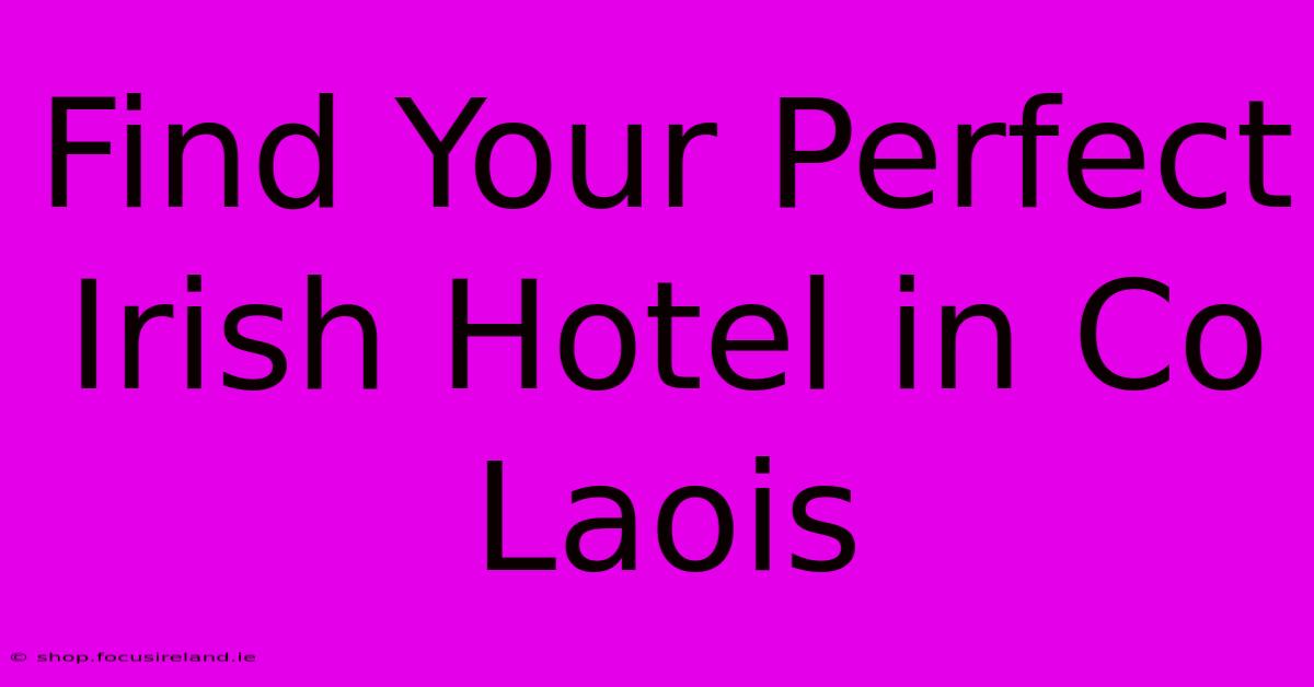 Find Your Perfect Irish Hotel In Co Laois