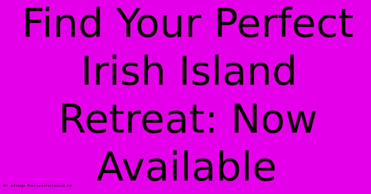 Find Your Perfect Irish Island Retreat: Now Available