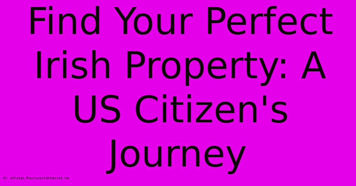 Find Your Perfect Irish Property: A US Citizen's Journey