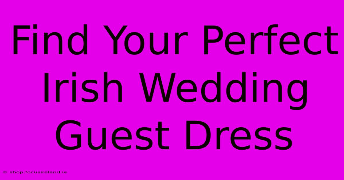 Find Your Perfect Irish Wedding Guest Dress