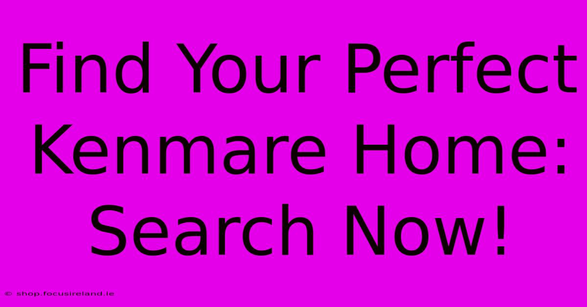 Find Your Perfect Kenmare Home: Search Now!