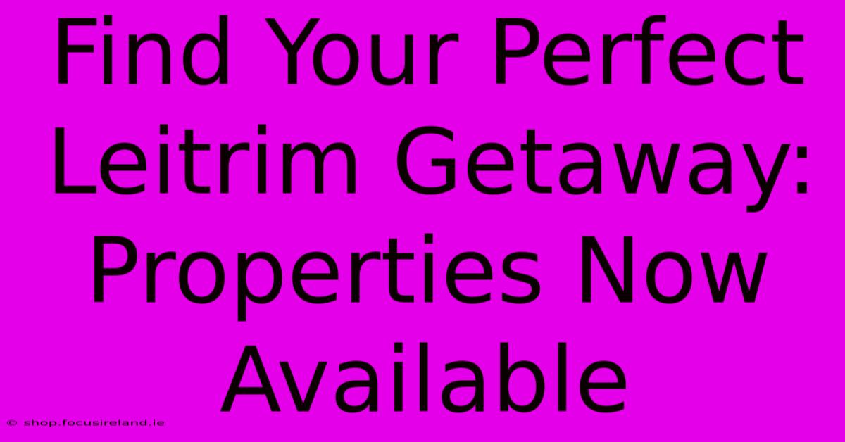 Find Your Perfect Leitrim Getaway: Properties Now Available