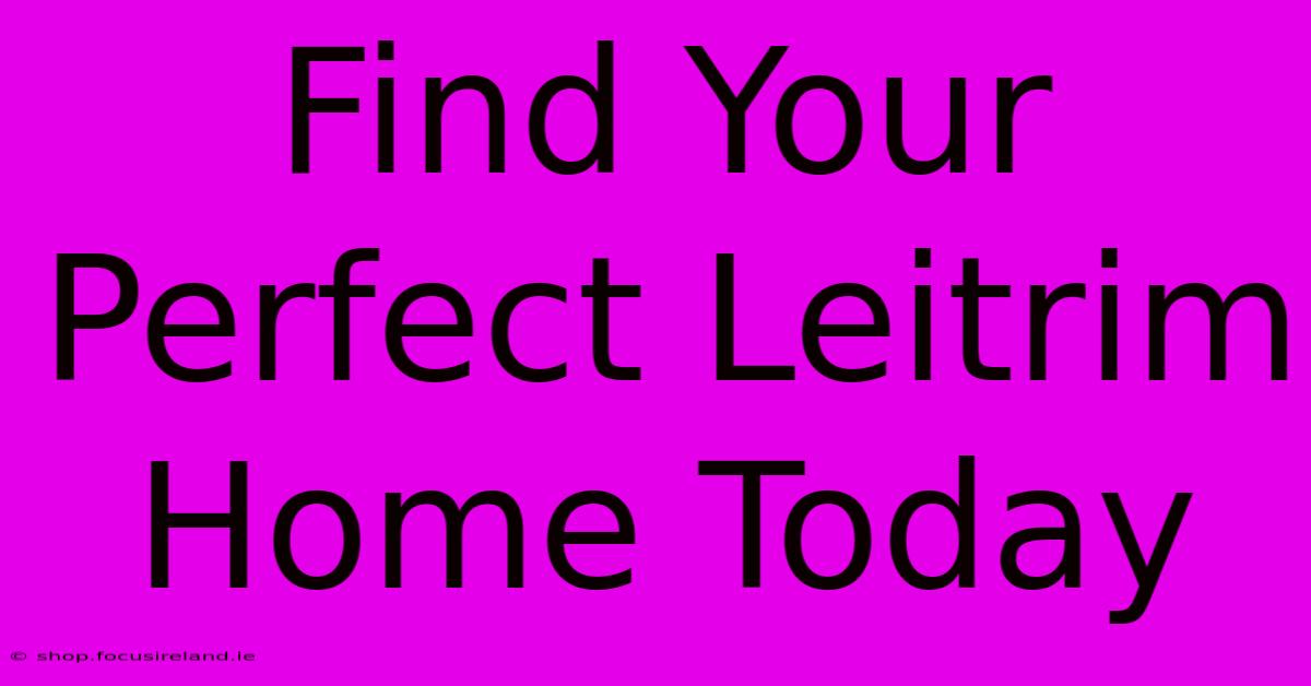 Find Your Perfect Leitrim Home Today