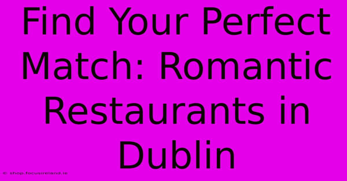 Find Your Perfect Match: Romantic Restaurants In Dublin