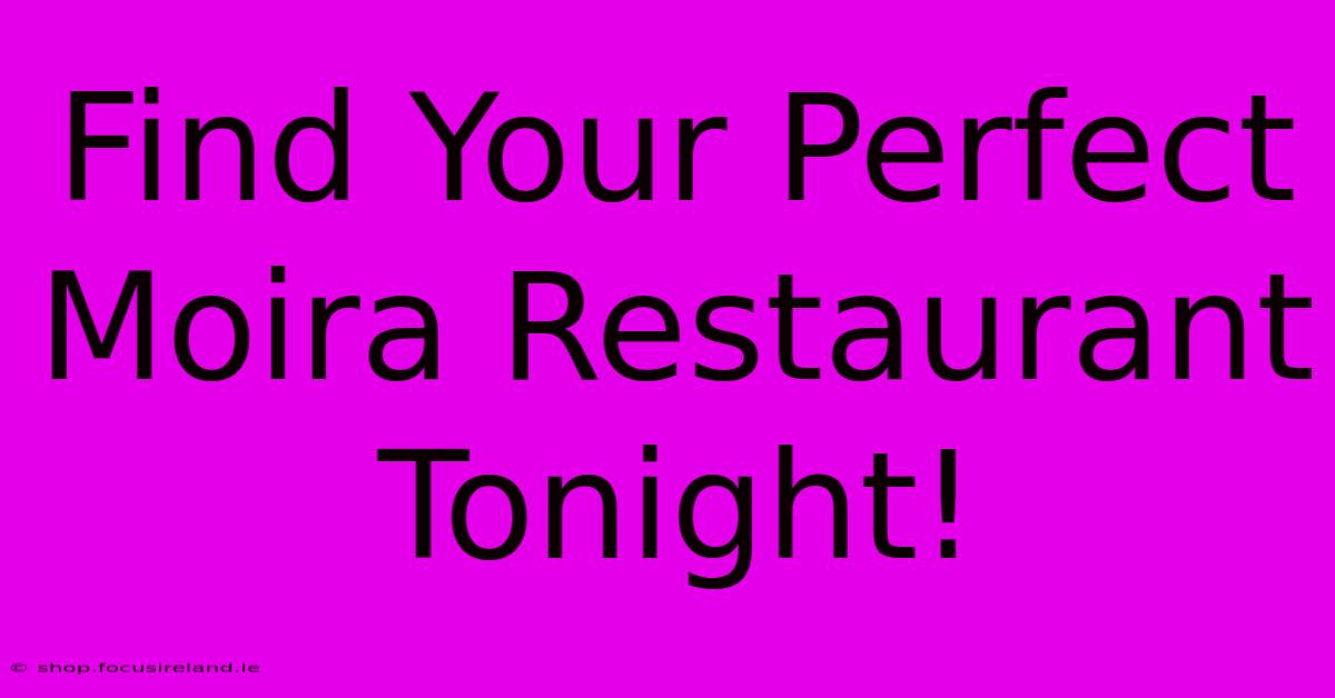 Find Your Perfect Moira Restaurant Tonight!