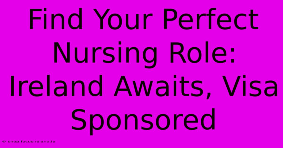 Find Your Perfect Nursing Role: Ireland Awaits, Visa Sponsored