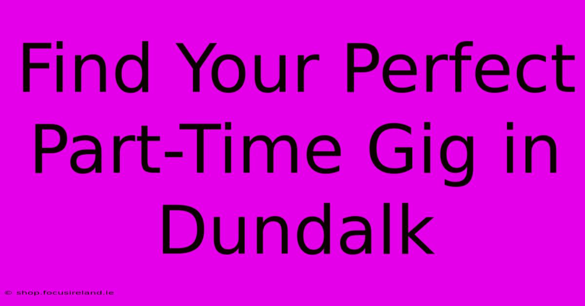 Find Your Perfect Part-Time Gig In Dundalk