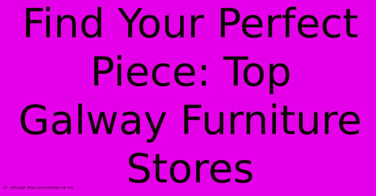 Find Your Perfect Piece: Top Galway Furniture Stores