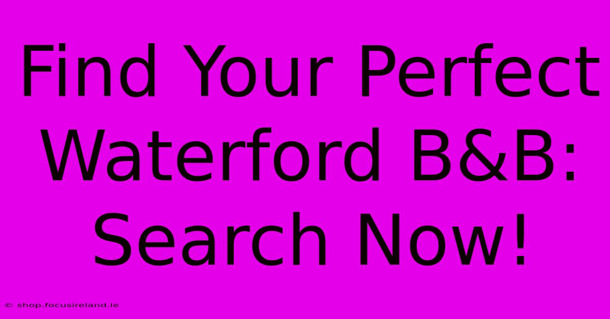 Find Your Perfect Waterford B&B: Search Now!