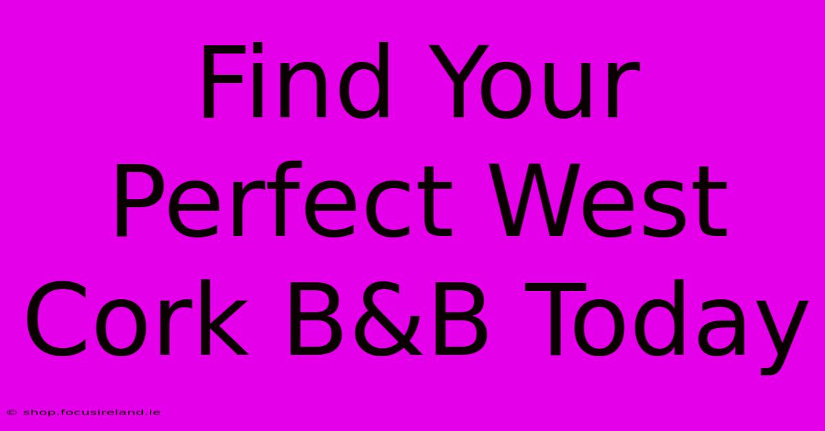 Find Your Perfect West Cork B&B Today