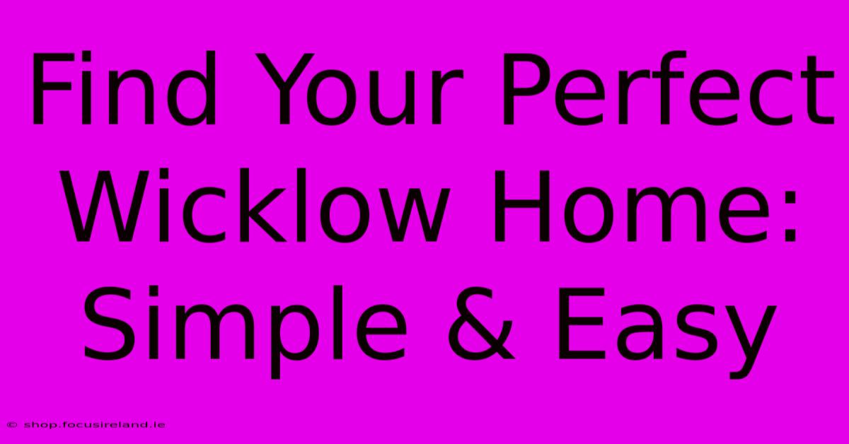 Find Your Perfect Wicklow Home: Simple & Easy