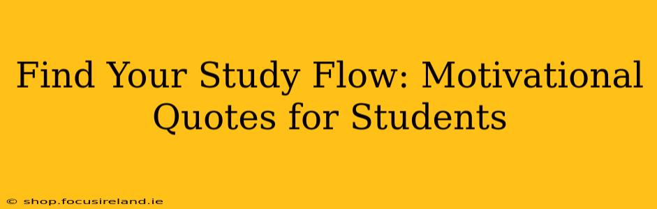Find Your Study Flow: Motivational Quotes for Students
