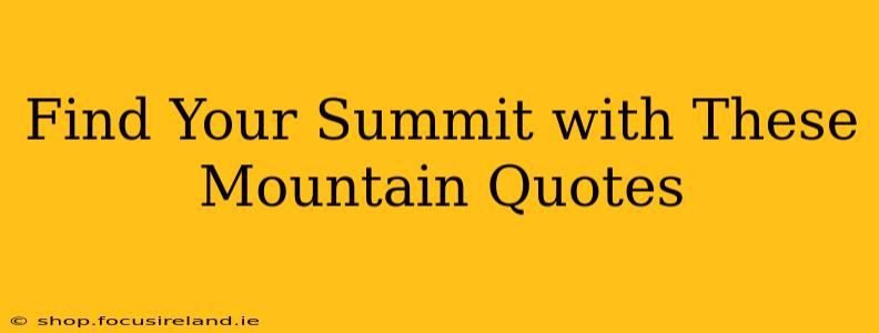 Find Your Summit with These Mountain Quotes