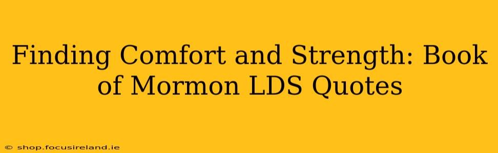 Finding Comfort and Strength: Book of Mormon LDS Quotes