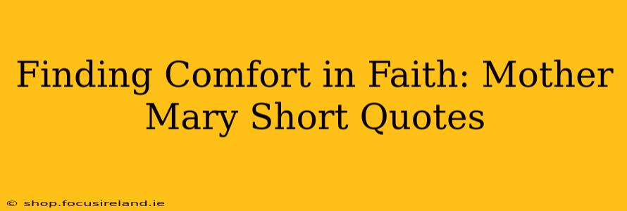 Finding Comfort in Faith: Mother Mary Short Quotes