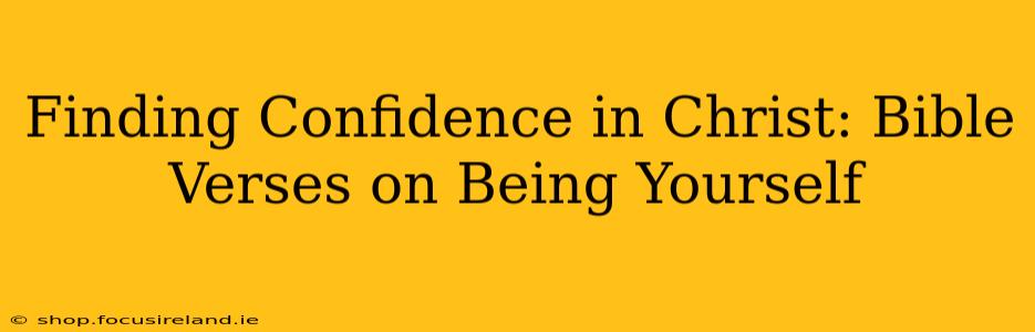 Finding Confidence in Christ: Bible Verses on Being Yourself