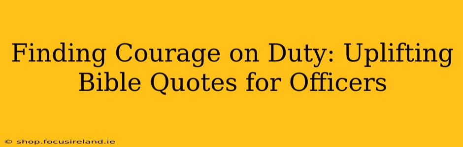Finding Courage on Duty: Uplifting Bible Quotes for Officers