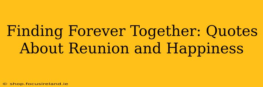 Finding Forever Together: Quotes About Reunion and Happiness