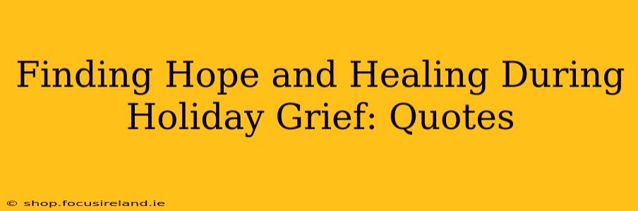 Finding Hope and Healing During Holiday Grief: Quotes