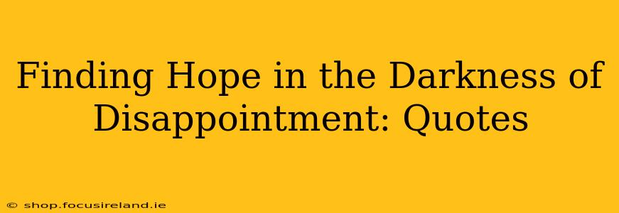 Finding Hope in the Darkness of Disappointment: Quotes