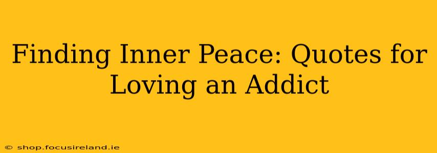 Finding Inner Peace: Quotes for Loving an Addict