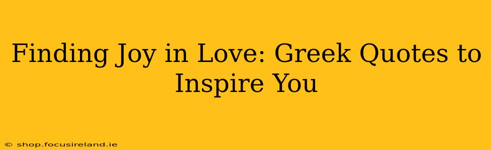 Finding Joy in Love: Greek Quotes to Inspire You
