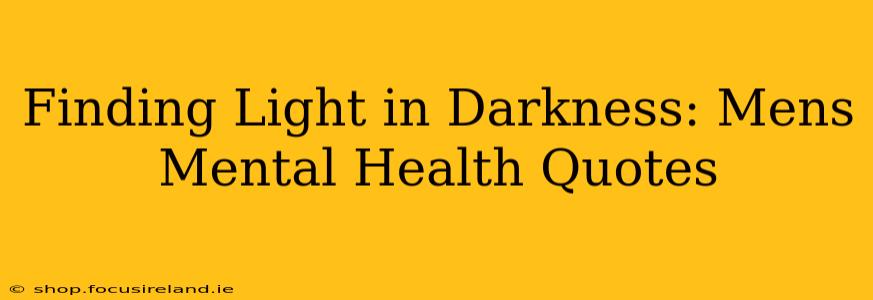 Finding Light in Darkness: Mens Mental Health Quotes