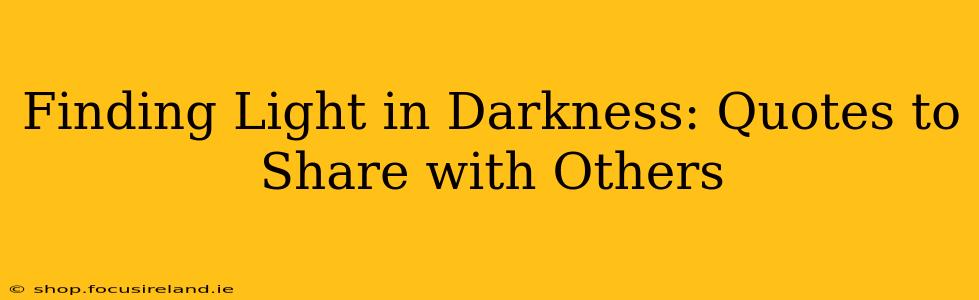 Finding Light in Darkness: Quotes to Share with Others