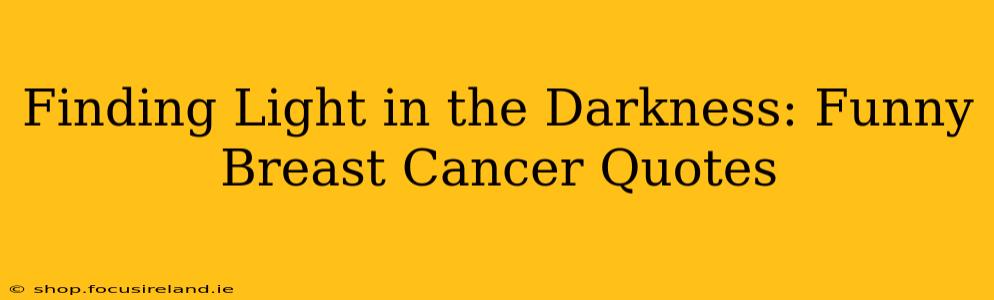 Finding Light in the Darkness: Funny Breast Cancer Quotes